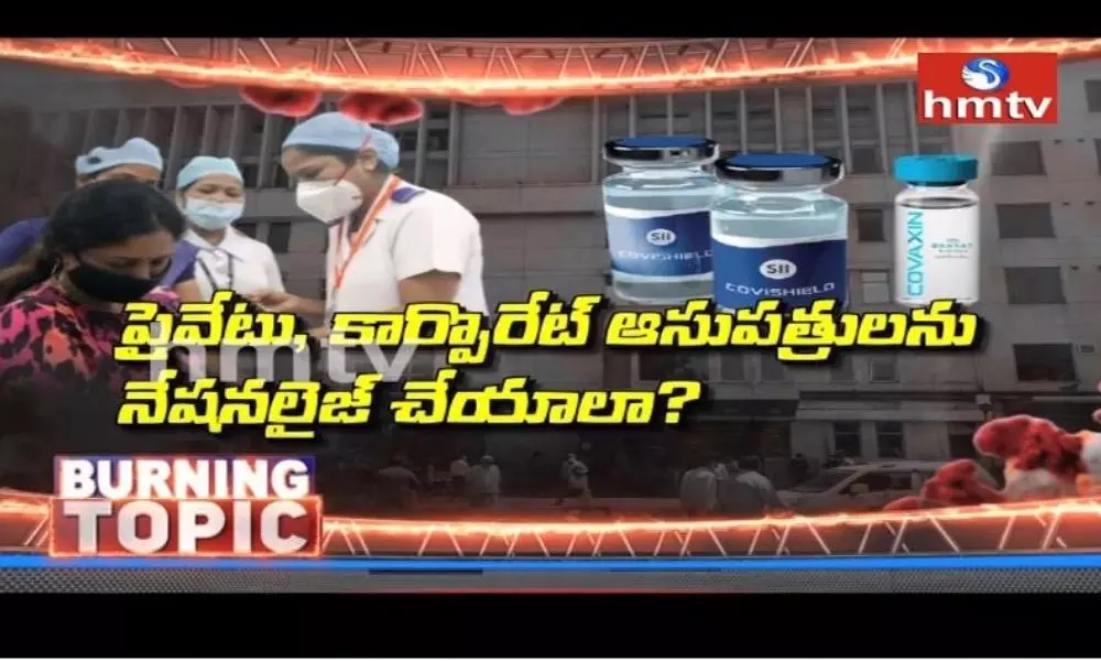 Burning Topic: కరోనా కట్టడికి జాతీయీకరణ అస్త్రమే మార్గమా?